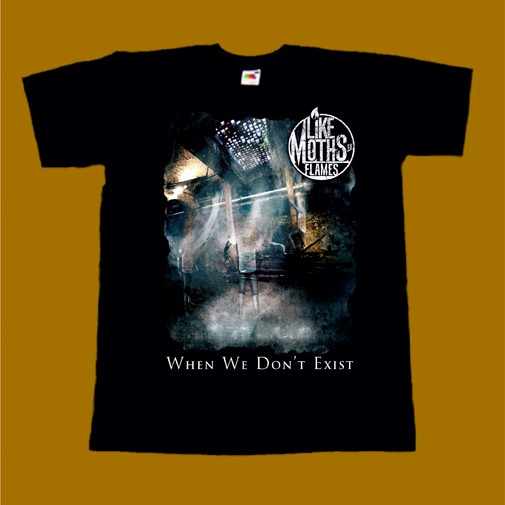 LIKE MOTHS TO FLAMES T-SHIRT - WHEN WE DONT EXIST
