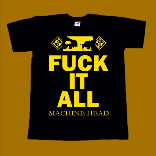 MACHINE HEAD T-SHIRT - FUCK IT ALL