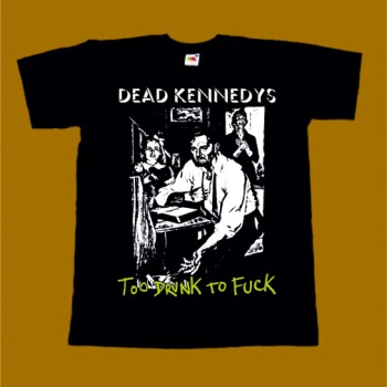 DEAD KENNEDYS T-SHIRT - TOO DRUNK TO FUCK