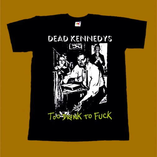 DEAD KENNEDYS T-SHIRT - TOO DRUNK TO FUCK