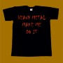 MAKE ME DO IT T-SHIRT - HEAVY METAL